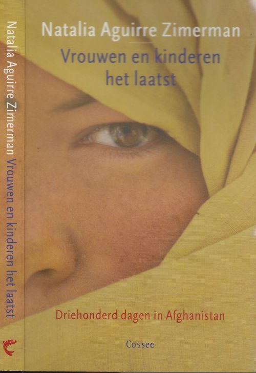 Vrouwen en kinderen het laatst - driehonderd dagen in Afghanistan  Aguirre Zimerman, Natalia Vertaling Trijne Vermunt Foto's Natalia Aguirre Zimerman Boekverzorging Marry Baar
