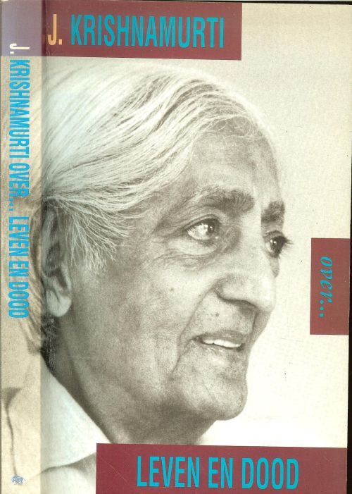 Krishnamurti [Jiddu] over leven en dood .. Niets anders heeft de mens door de eeuwen heen zo gefascineerd als het ontstaan en het weer afsterven van leven
