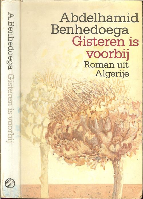 Gisteren is voorbij - Roman uit Algerije Abdelhamid Benhedoega Uit het Arabisch Vertaald. door Paul Maria DolnÃ© Omslag Peter van Hugten.